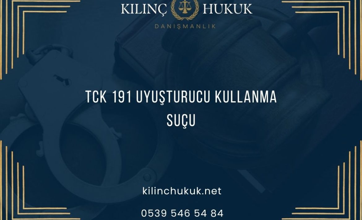 TCK 191 Uyuşturucu Kullanma Suçu
