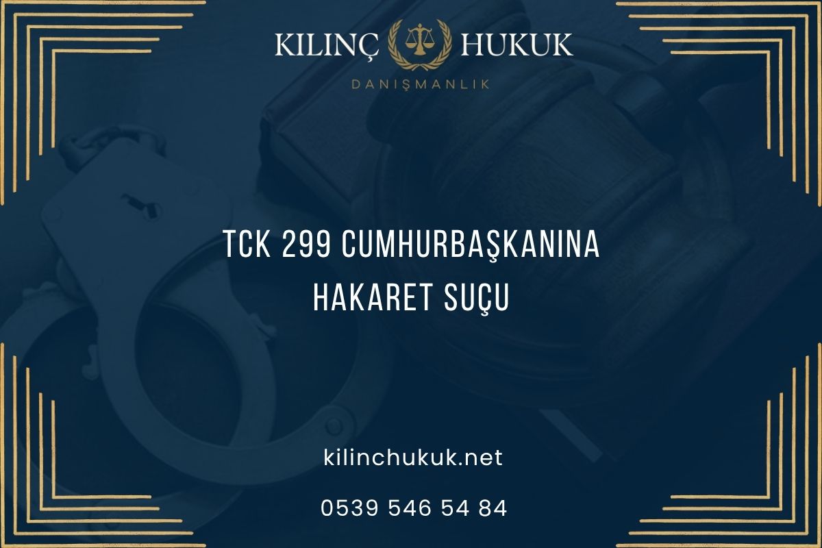 TCK 299 Cumhurbaşkanına Hakaret Suçu