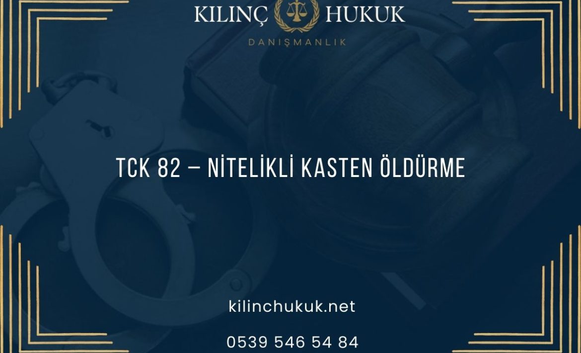 TCK 82 – Nitelikli Kasten Öldürme