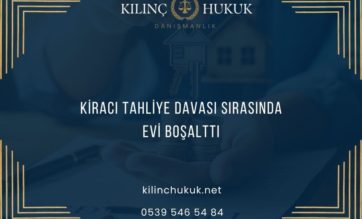 Kiracı Tahliye Davası Sırasında Evi Boşalttı