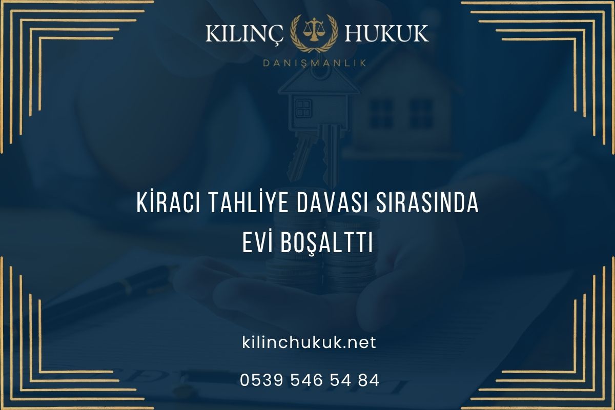 Kiracı Tahliye Davası Sırasında Evi Boşalttı