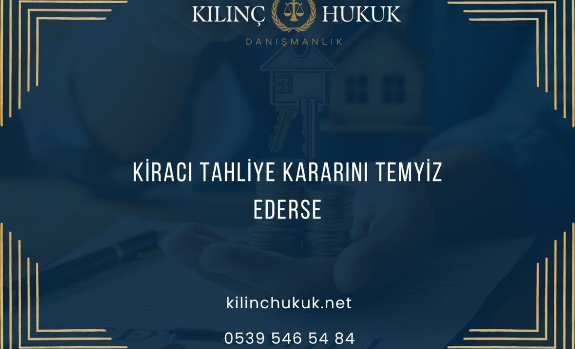Kiracı Tahliye Kararını Temyiz Ederse