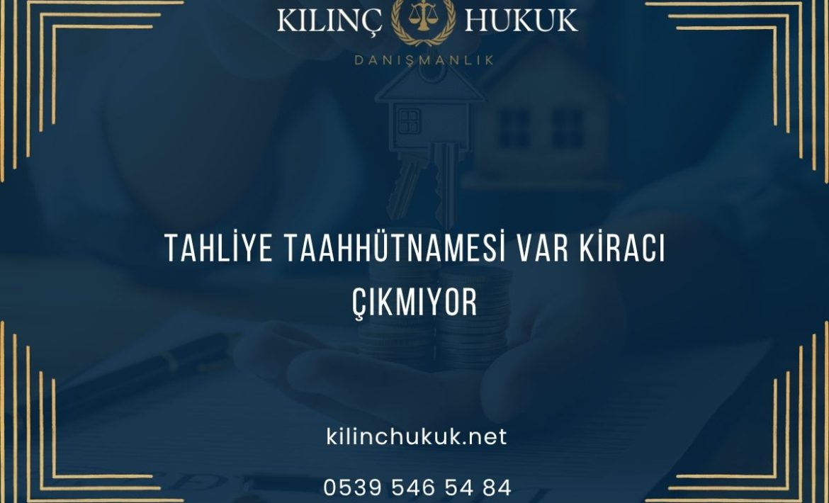 Tahliye Taahhütnamesi Var Kiracı Çıkmıyor