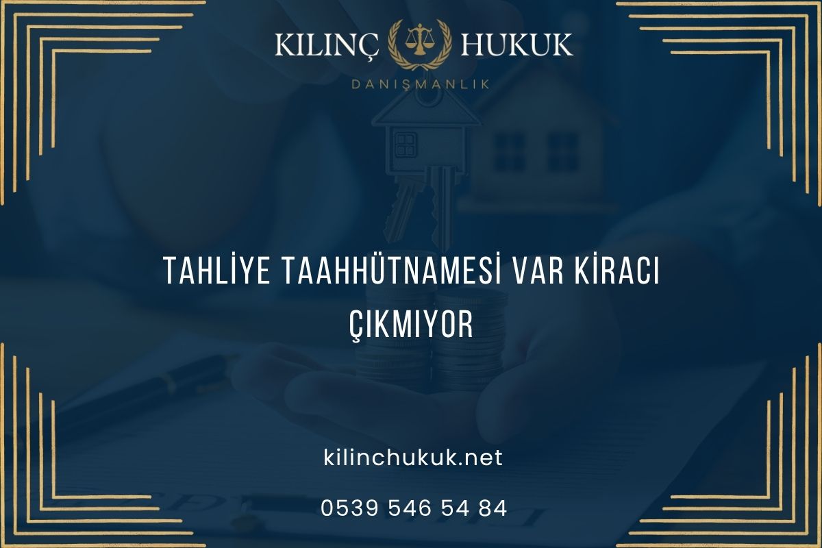 Tahliye Taahhütnamesi Var Kiracı Çıkmıyor