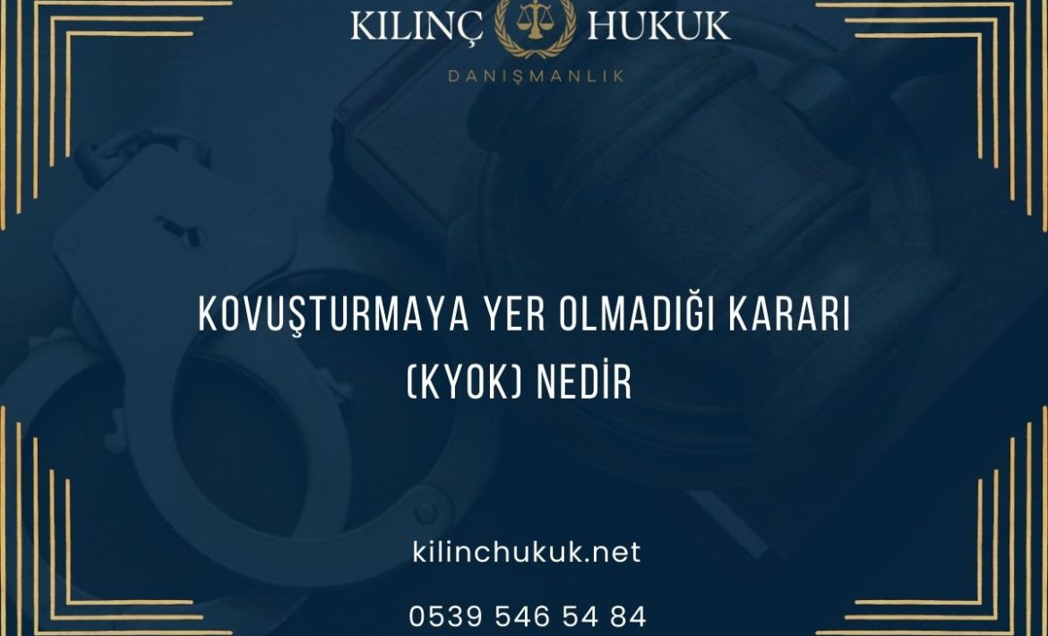 Kovuşturmaya Yer Olmadığı Kararı (KYOK) Nedir