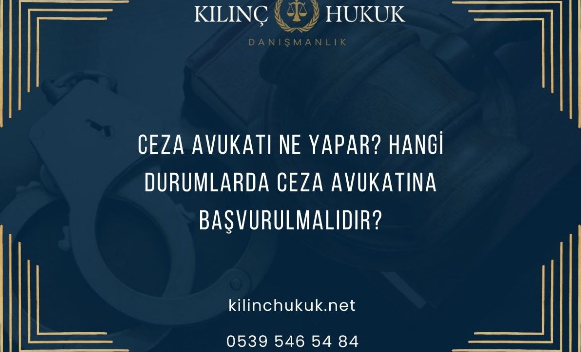 Ceza Avukatı Ne Yapar? Hangi Durumlarda Ceza Avukatına Başvurulmalıdır?