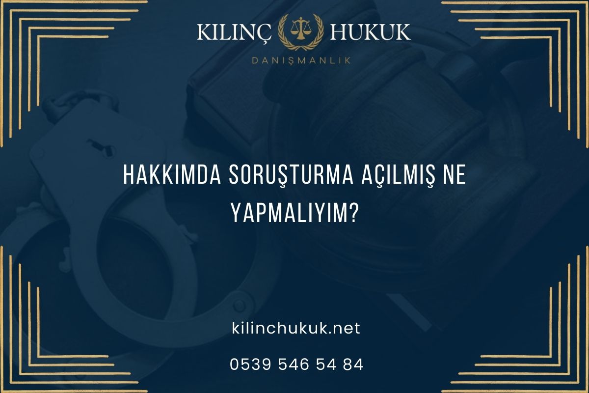 Hakkımda Soruşturma Açılmış Ne Yapmalıyım?