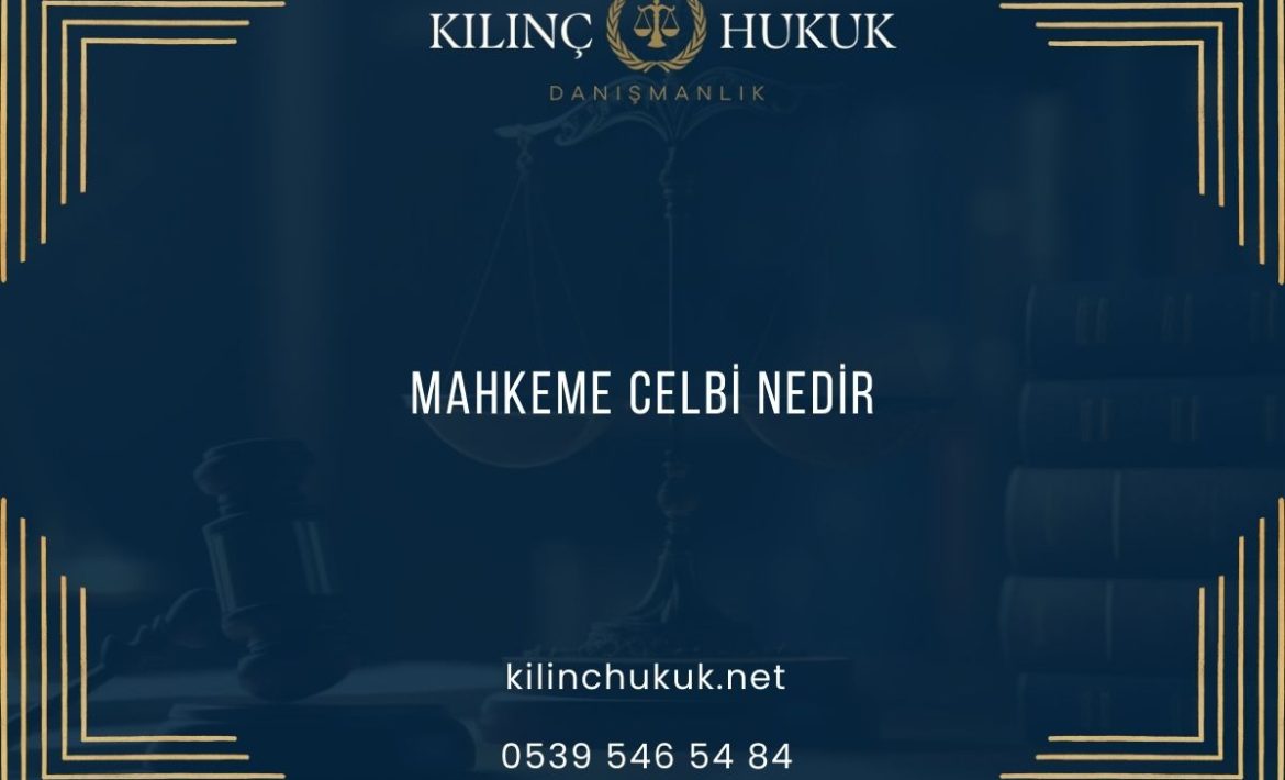Mahkeme Celbi Nedir