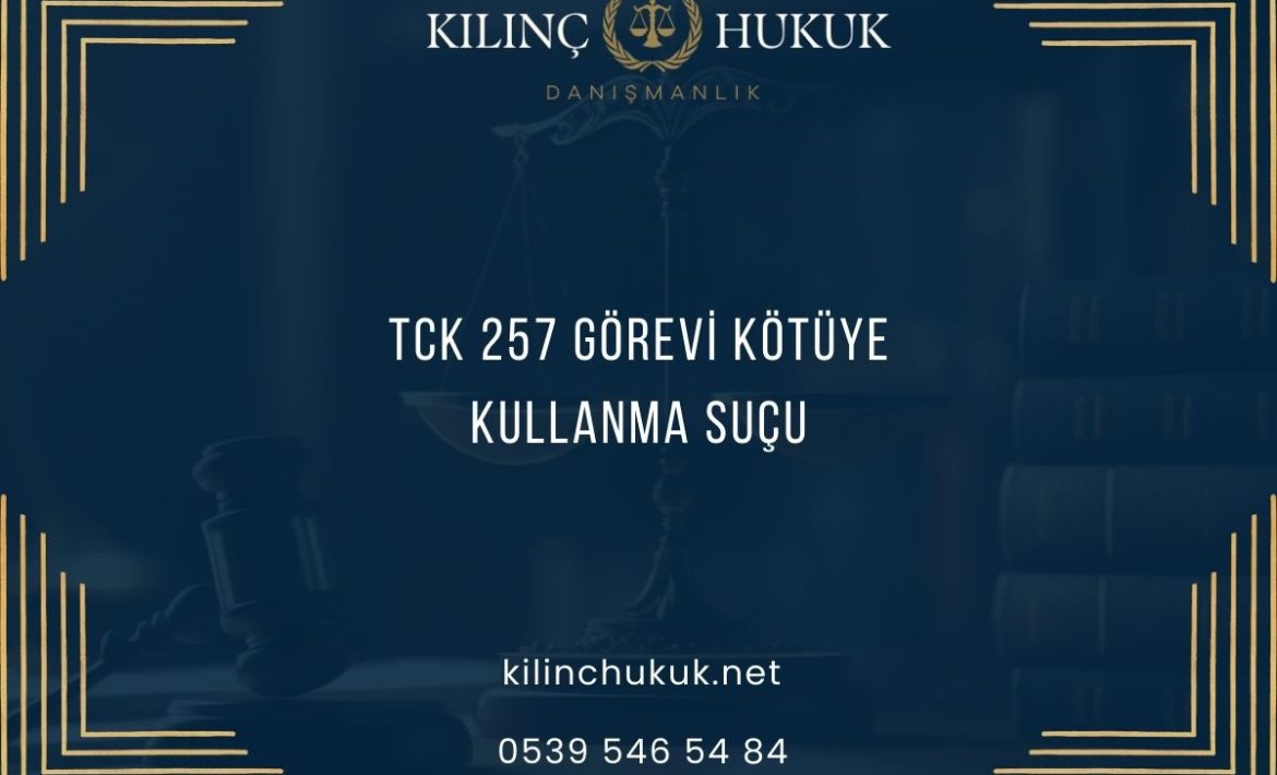 TCK 257 Görevi Kötüye Kullanma Suçu