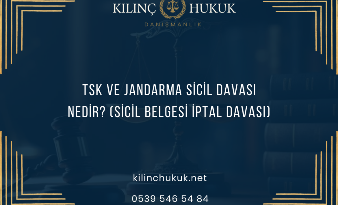TSK ve Jandarma Sicil Davası Nedir? (Sicil Belgesi İptal Davası)