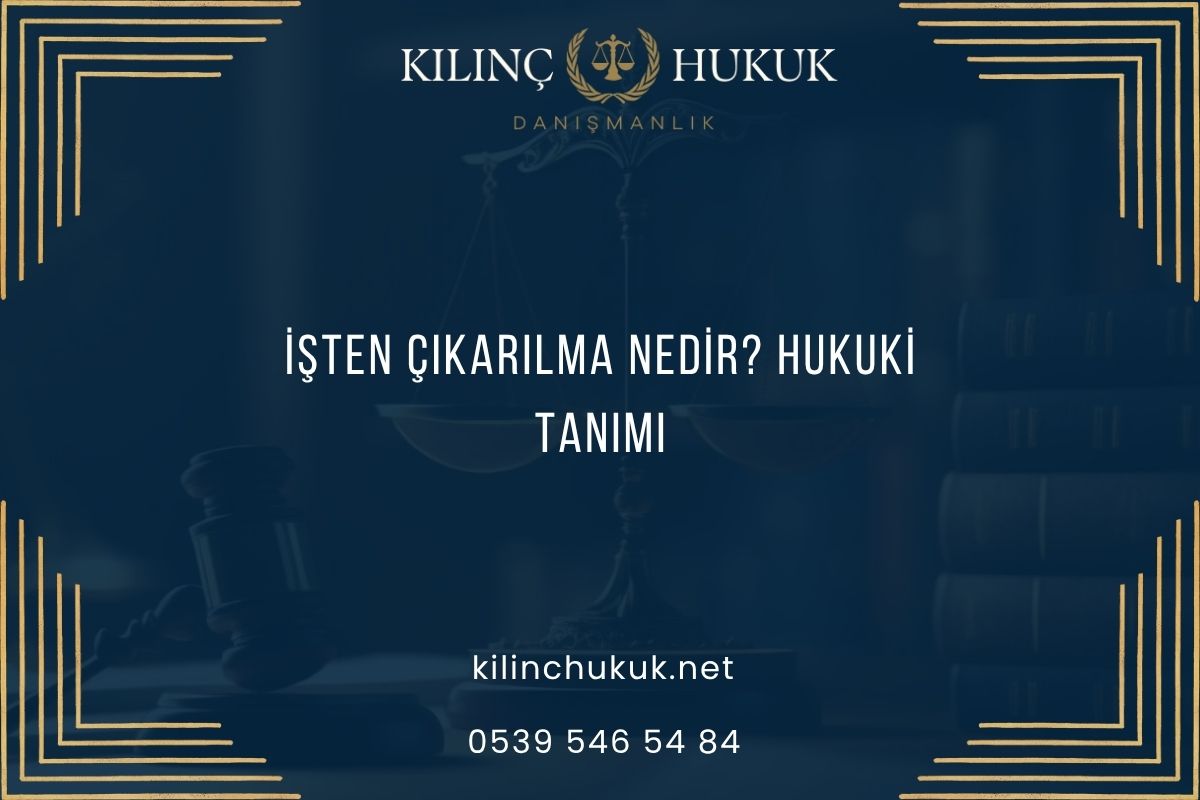 İşten Çıkarılma Nedir? Hukuki Tanımı