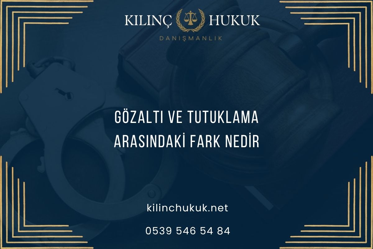 Gözaltı ve Tutuklama Arasındaki Fark Nedir