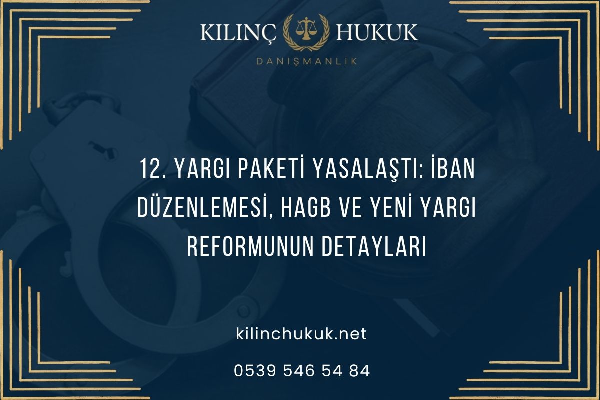 12. Yargı Paketi Yasalaştı: İBAN Düzenlemesi, HAGB ve Yeni Yargı Reformunun Detayları