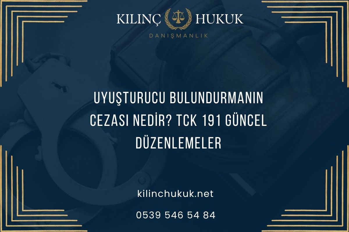 Uyuşturucu Bulundurmanın Cezası Nedir? TCK 191 Güncel Düzenlemeler